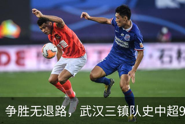 争胜无退路，武汉三镇队史中超9次面对山东泰山5平4负无胜绩