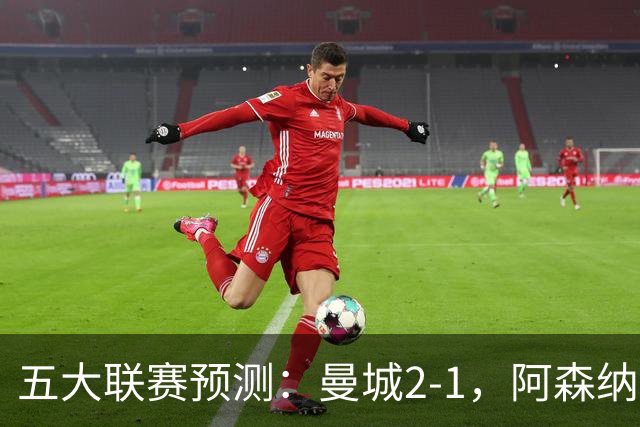 五大联赛预测：曼城2-1，阿森纳1-0，马竞2-0，罗马1-1，莱比锡3-1