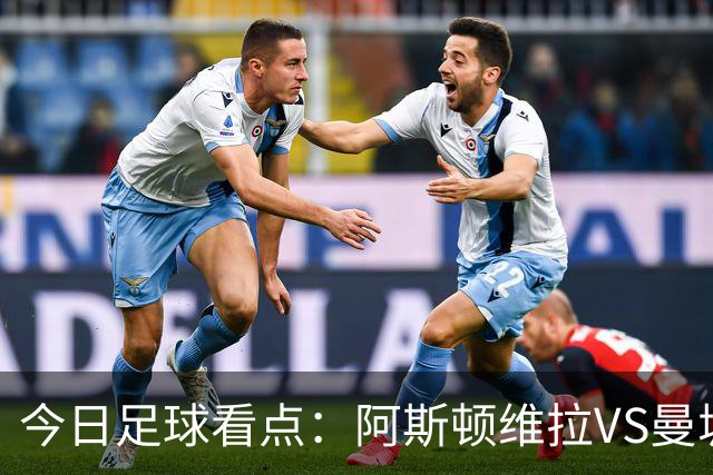 今日足球看点：阿斯顿维拉VS曼城，阿森纳VS埃弗顿，考文垂VS富勒姆，切尔西VS热刺