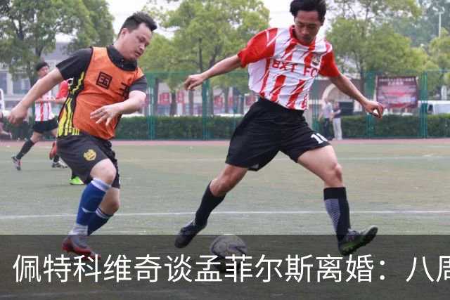 佩特科维奇谈孟菲尔斯离婚：八周就能让一段感情面目全非
