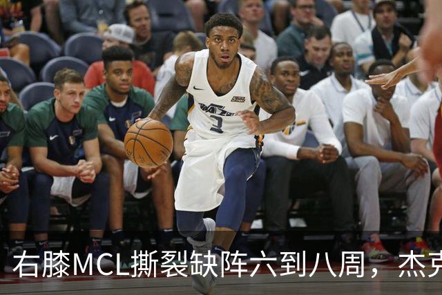 右膝MCL撕裂缺阵六到八周，杰克逊无需手术