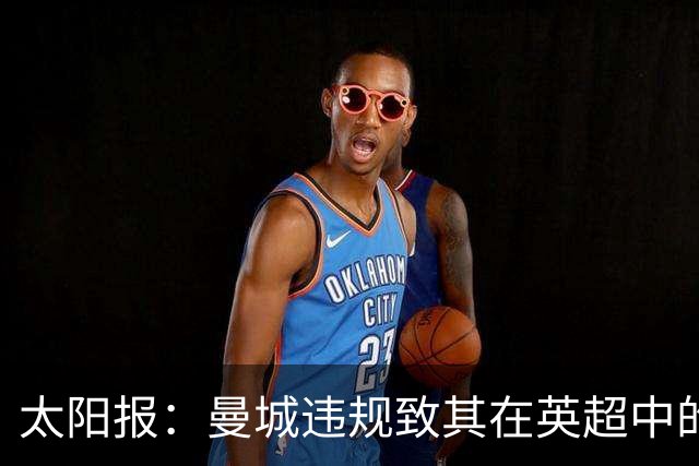 太阳报：曼城违规致其在英超中的对手损失超8.38亿镑