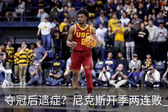 夺冠后遗症？尼克斯开季两连败 连续输给东部主要对手76人和绿军