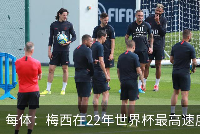 每体：梅西在22年世界杯最高速度是29.8km/h，26年达到31km/h