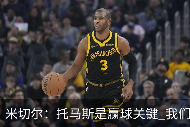 米切尔：托马斯是赢球关键 我们很少会去跟随一个新秀的步伐