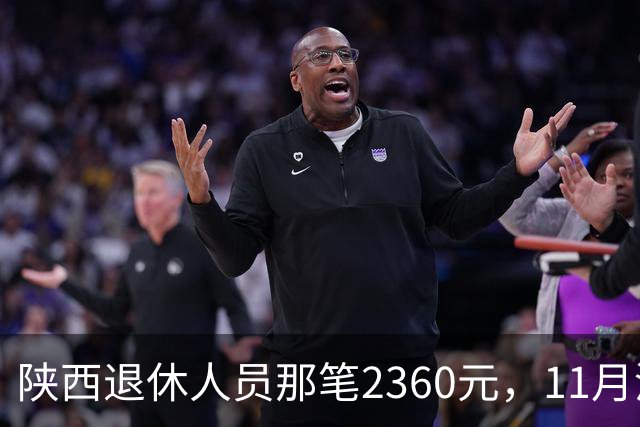陕西退休人员那笔2360元，11月没到账先别慌，有两件事比等钱更要紧