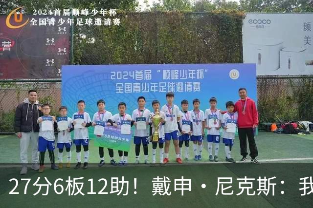 27分6板12助！戴申·尼克斯：我打得很不错 但还有改进的空间